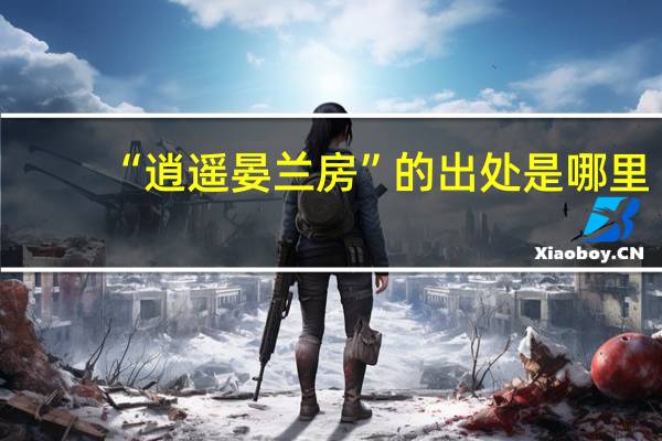 “逍遥晏兰房”的出处是哪里