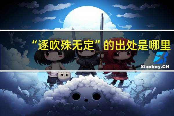 “逐吹殊无定”的出处是哪里
