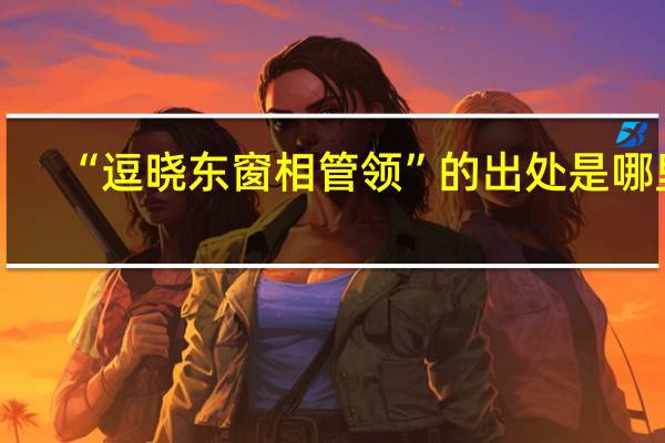 “逗晓东窗相管领”的出处是哪里