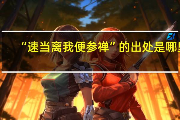 “速当离我便参禅”的出处是哪里