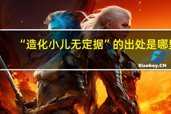 “造化小儿无定据”的出处是哪里