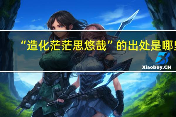 “造化茫茫思悠哉”的出处是哪里