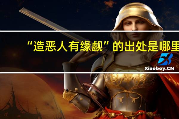 “造恶人有缘觑”的出处是哪里