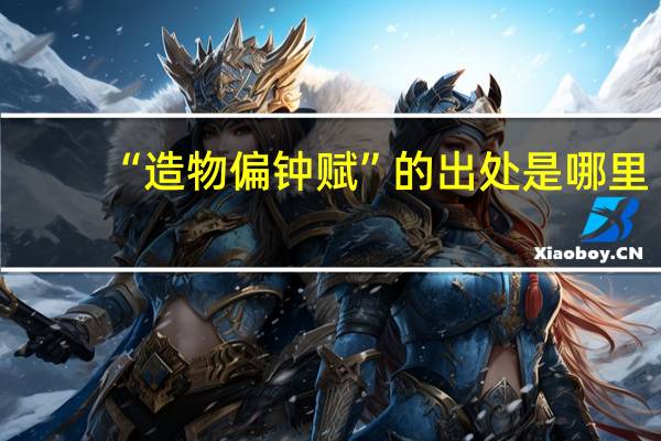 “造物偏钟赋”的出处是哪里