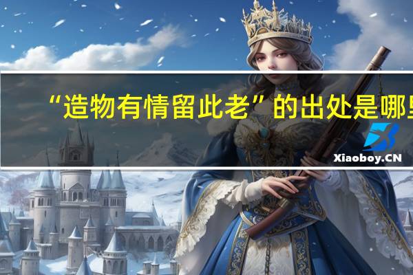 “造物有情留此老”的出处是哪里