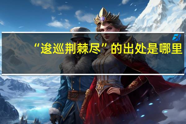 “逡巡荆棘尽”的出处是哪里