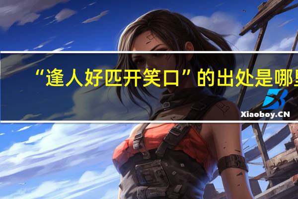 “逢人好匹开笑口”的出处是哪里