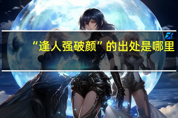 “逢人强破颜”的出处是哪里