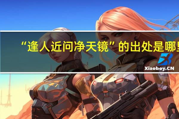 “逢人近问净天镜”的出处是哪里