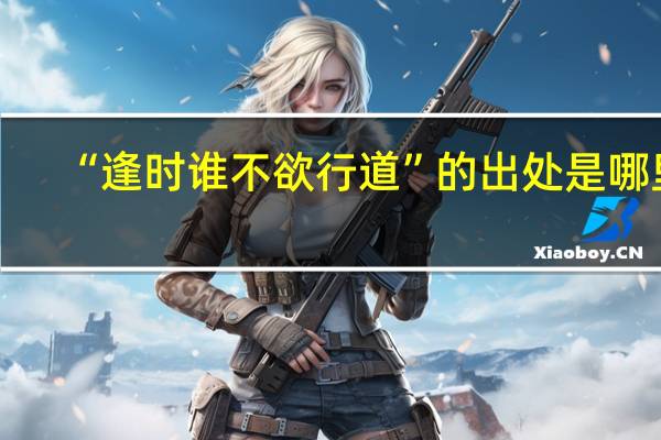“逢时谁不欲行道”的出处是哪里