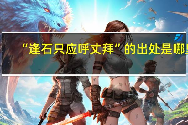 “逢石只应呼丈拜”的出处是哪里