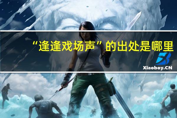 “逢逢戏场声”的出处是哪里
