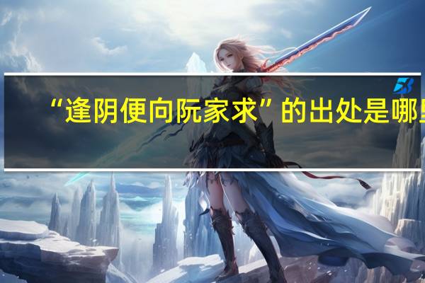 “逢阴便向阮家求”的出处是哪里