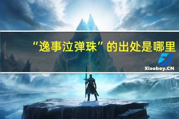 “逸事泣弹珠”的出处是哪里