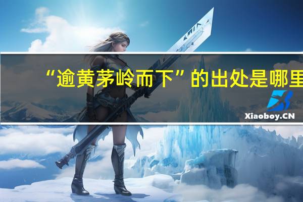 “逾黄茅岭而下”的出处是哪里
