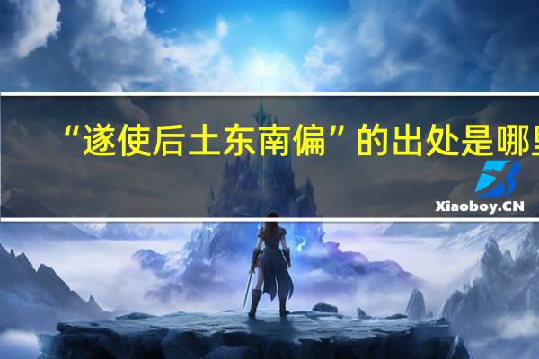 “遂使后土东南偏”的出处是哪里