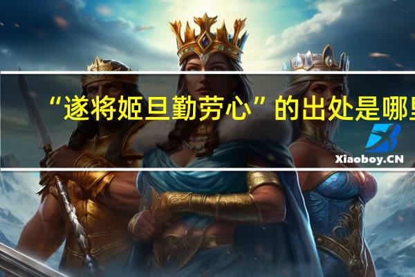 “遂将姬旦勤劳心”的出处是哪里