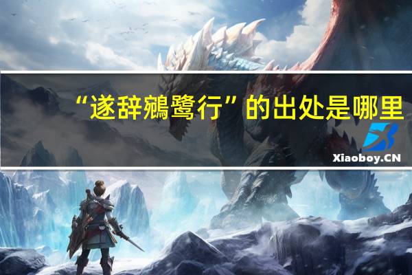 “遂辞鵷鹭行”的出处是哪里