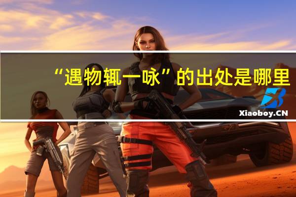 “遇物辄一咏”的出处是哪里