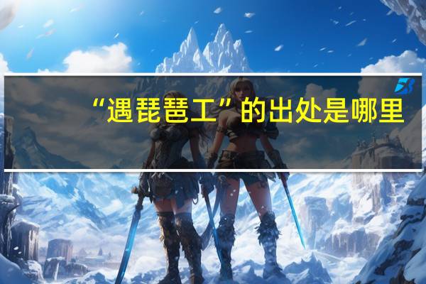 “遇琵琶工”的出处是哪里