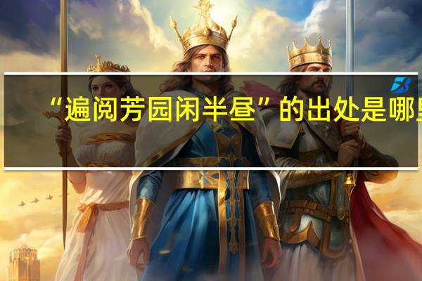“遍阅芳园闲半昼”的出处是哪里