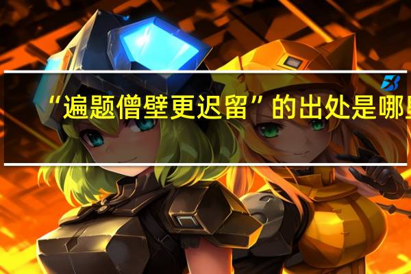 “遍题僧壁更迟留”的出处是哪里