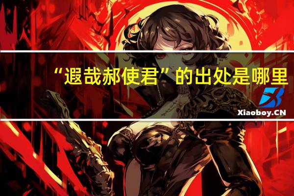“遐哉郝使君”的出处是哪里