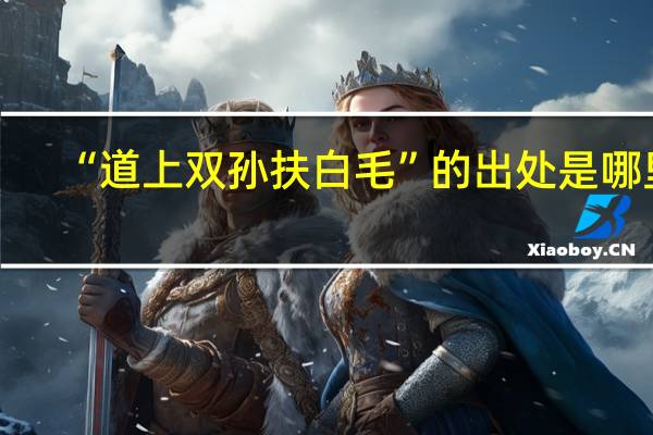 “道上双孙扶白毛”的出处是哪里
