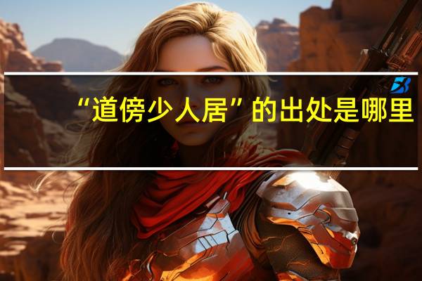 “道傍少人居”的出处是哪里