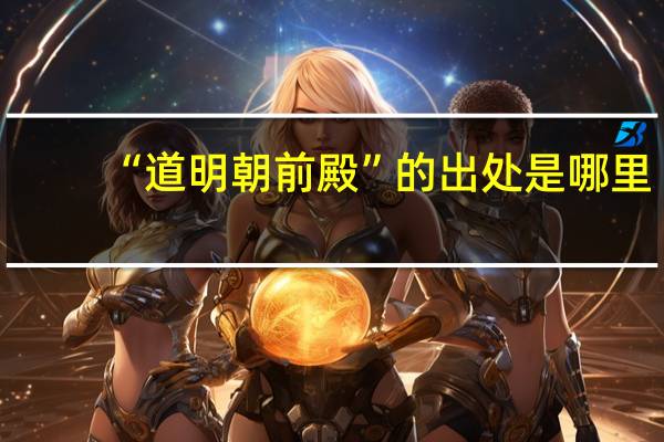 “道明朝前殿”的出处是哪里