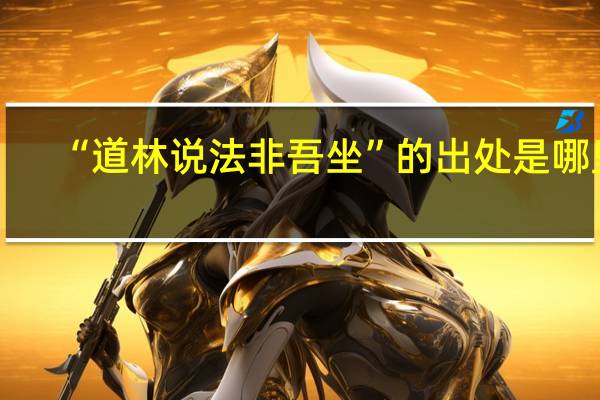 “道林说法非吾坐”的出处是哪里