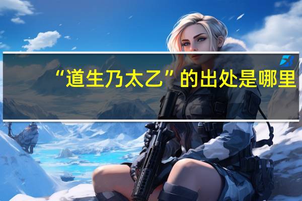 “道生乃太乙”的出处是哪里