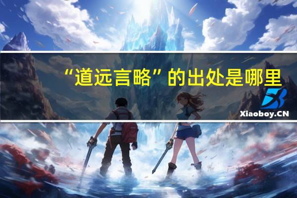 “道远言略”的出处是哪里