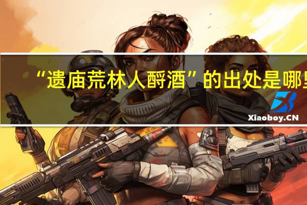 “遗庙荒林人酹酒”的出处是哪里