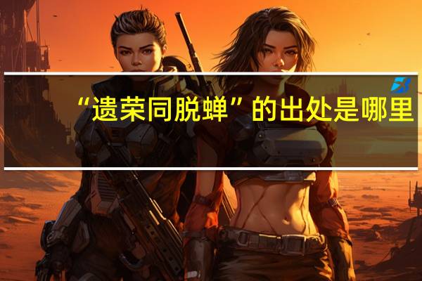 “遗荣同脱蝉”的出处是哪里