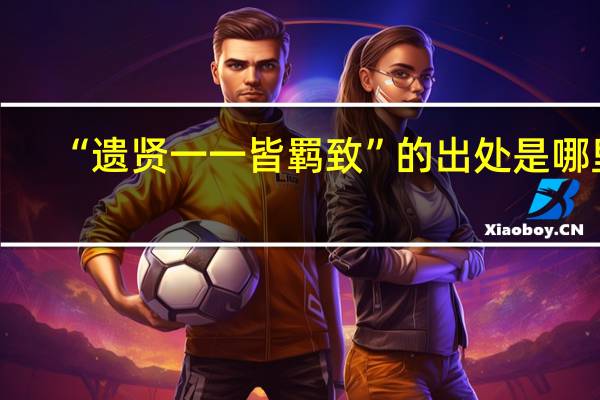 “遗贤一一皆羁致”的出处是哪里