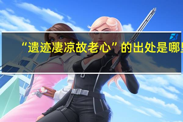 “遗迹凄凉故老心”的出处是哪里