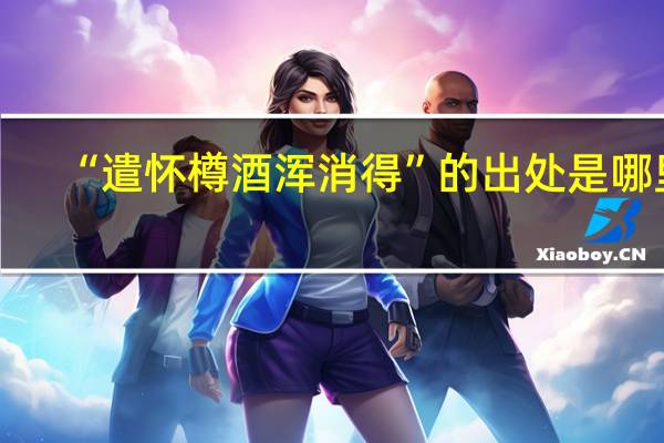 “遣怀樽酒浑消得”的出处是哪里