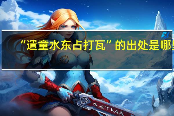 “遣童水东占打瓦”的出处是哪里