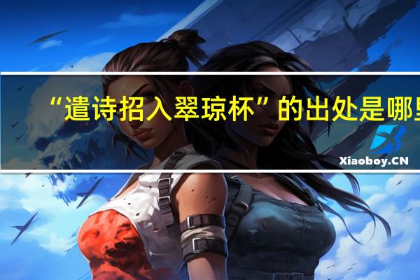 “遣诗招入翠琼杯”的出处是哪里