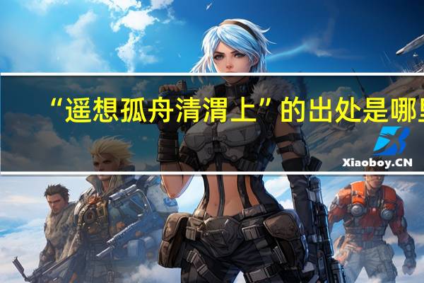 “遥想孤舟清渭上”的出处是哪里