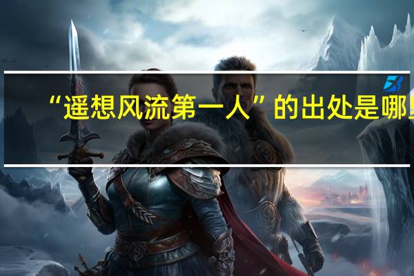 “遥想风流第一人”的出处是哪里
