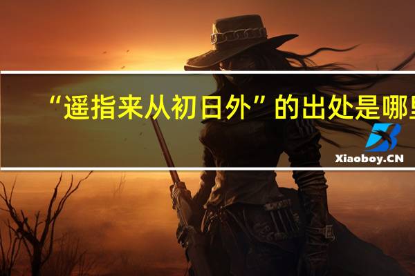 “遥指来从初日外”的出处是哪里