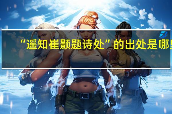 “遥知崔颢题诗处”的出处是哪里