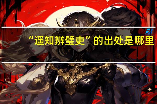 “遥知辨璧吏”的出处是哪里
