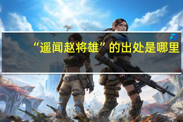 “遥闻赵将雄”的出处是哪里