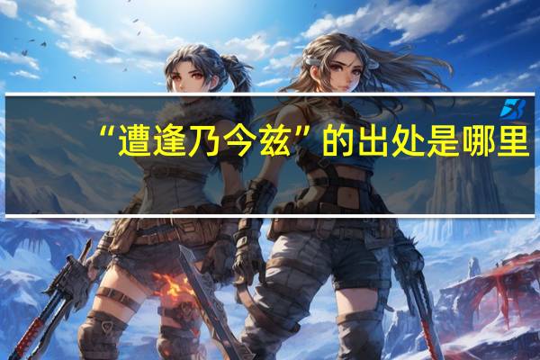 “遭逢乃今兹”的出处是哪里