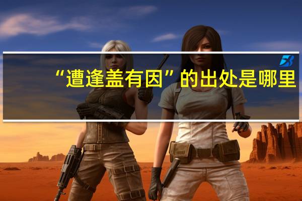 “遭逢盖有因”的出处是哪里