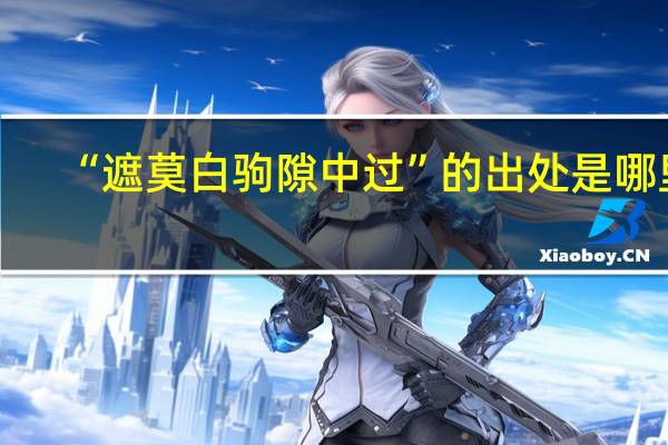 “遮莫白驹隙中过”的出处是哪里