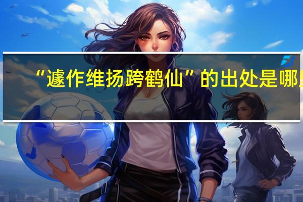 “遽作维扬跨鹤仙”的出处是哪里